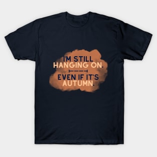 im still hanging on even if its autumn T-Shirt